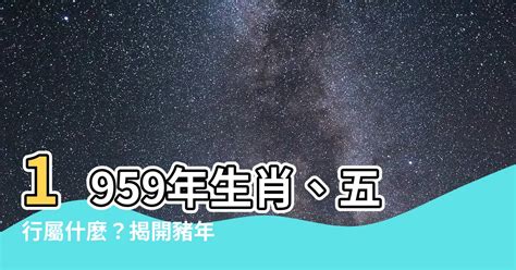 1959 年生肖|1959年是什么年